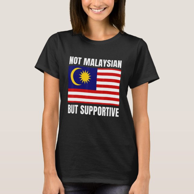 Camiseta Not Malaysian But Supportive Malaysia Flag Support (Anverso)
