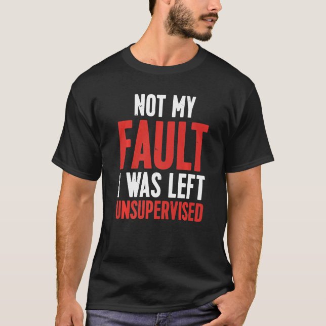 Camiseta Not My Fault I Was Left Unsupervised Premium (Anverso)