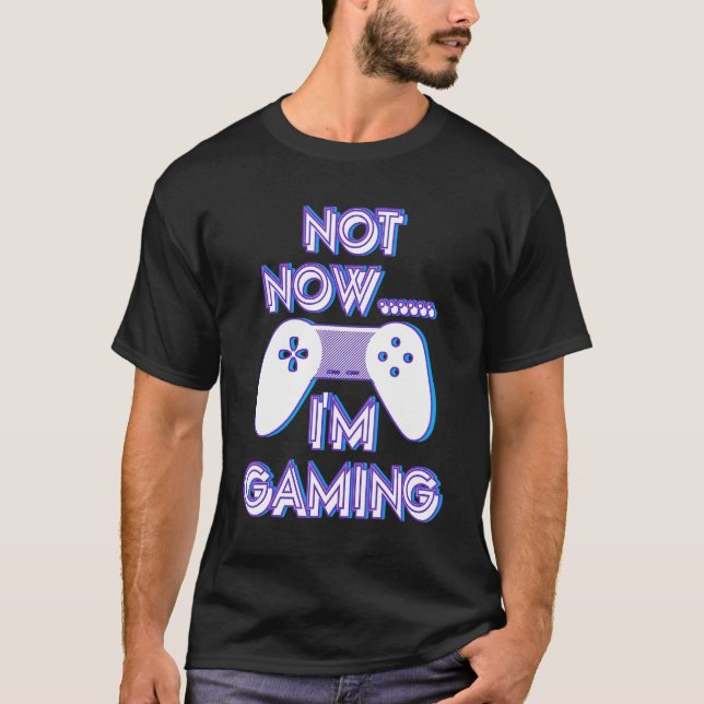 Camiseta Not Now I'm Gaming I Can't Busy Funny Video Gamer_ (Anverso)