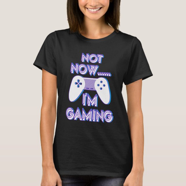 Camiseta Not Now I'm Gaming I Can't Busy Funny Video Gamer_ (Anverso)
