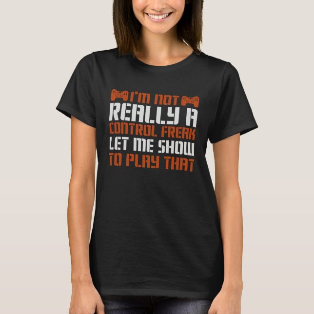 Camiseta Not Really A Control Freak Let Me Show To Play Tha (Anverso)