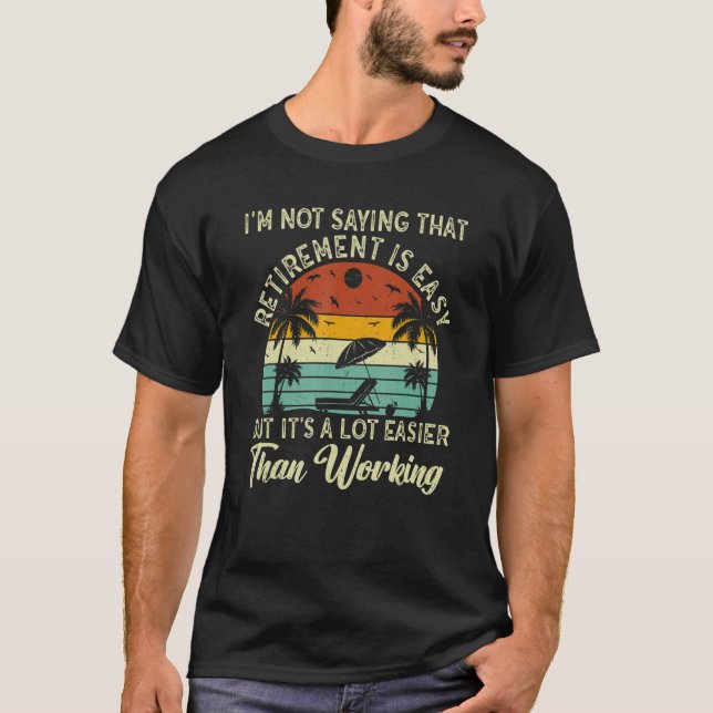 Camiseta Not Saying Retirement is Easy, But it's Easier Tha (Anverso)