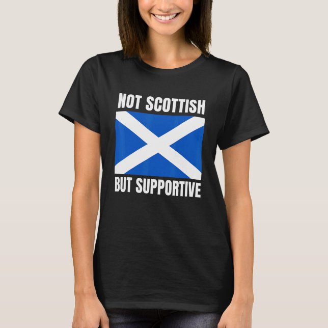 Camiseta Not Scottish But Supportive Scotland Flag Support (Anverso)