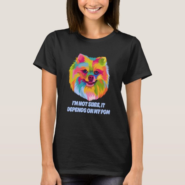 Camiseta Not Sure It Depends on My Pom Fur Mom Pomeranian F (Anverso)