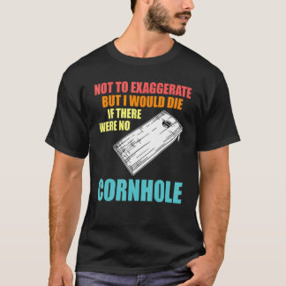 Camiseta not to exaggerate but were no cornhole cornhole pl
