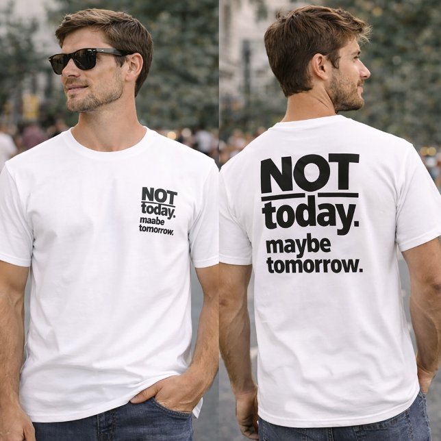 Camiseta Not Today Maybe Tomorrow Funny T-Shirt (Subido por el creador)