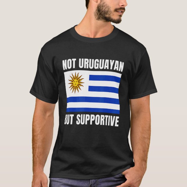Camiseta Not Uruguayan But Supportive Uruguay Flag Support (Anverso)