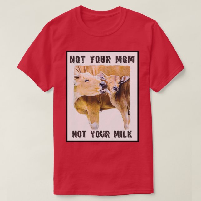 Camiseta Not Your Mom, Not Your Milk  Mom and Calf  Love  (Diseño del anverso)