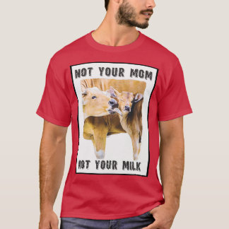 Camiseta Not Your Mom, Not Your Milk Mom and Calf Love