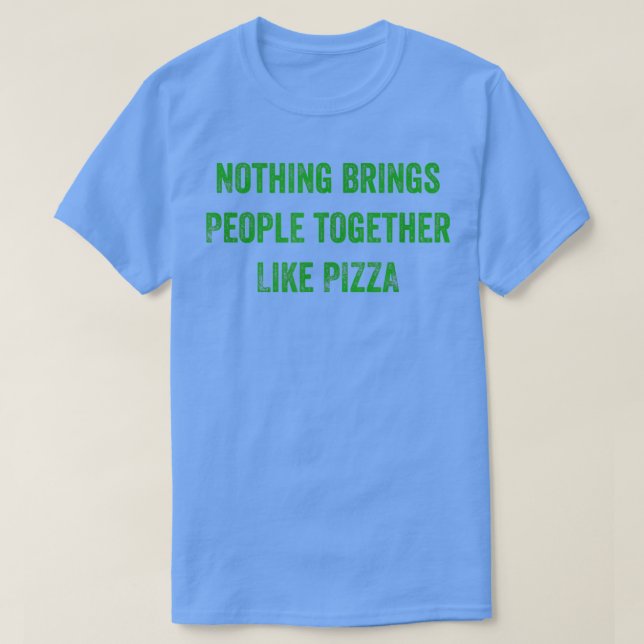 Camiseta Nothing Brings People Together Like Pizza  (Diseño del anverso)