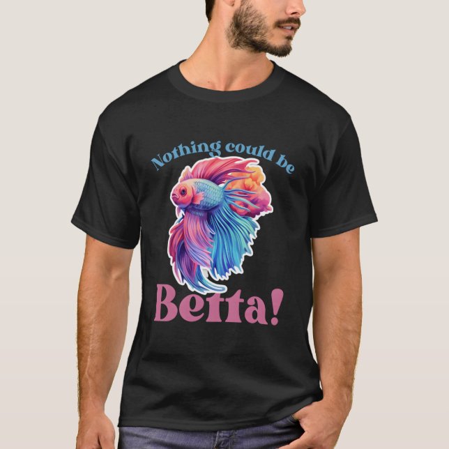 Camiseta Nothing Could Be Betta Fishkeeg Aquariums (Anverso)