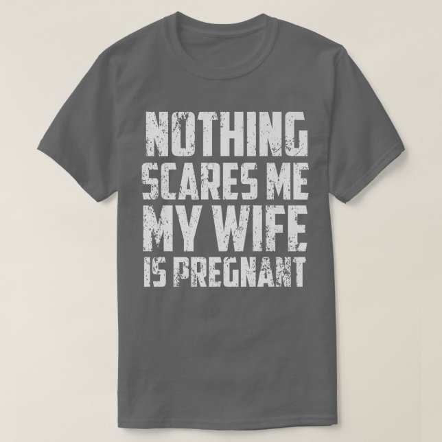 Camiseta Nothing Scares Me My Wife Is PregnantPregnancy 511 (Diseño del anverso)