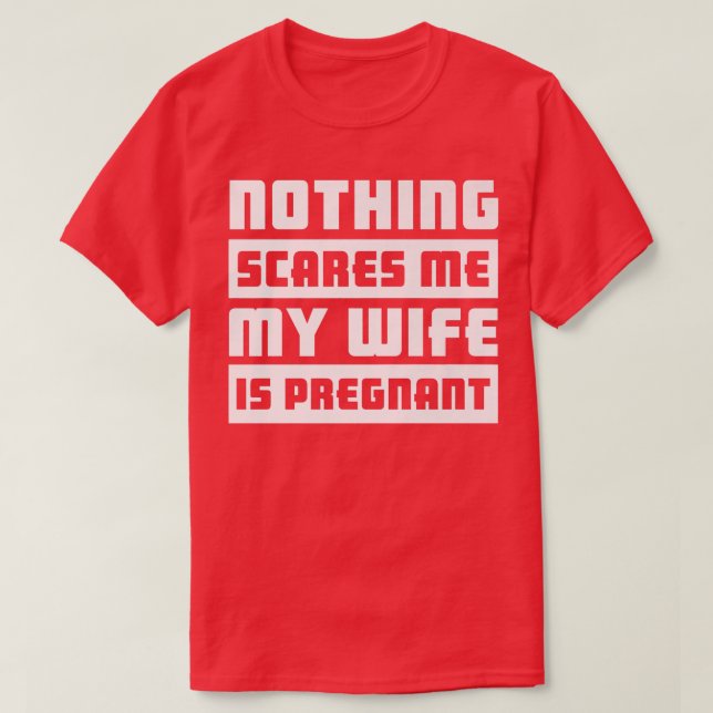 Camiseta Nothing Scares Me My Wife Is PregnantPregnancy 517 (Diseño del anverso)