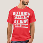 Camiseta Nothing Scares Me My Wife Is PregnantPregnancy 517<br><div class="desc">Nothing Scares Me My Wife Is PregnantPregnancy 517 .</div>