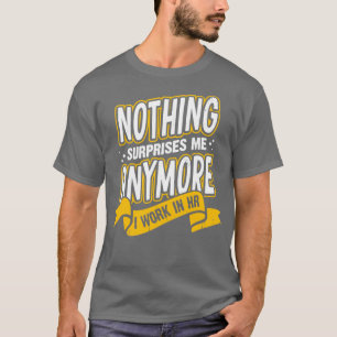 Camiseta Nothing Surprises Me Anymore I Work In HR 