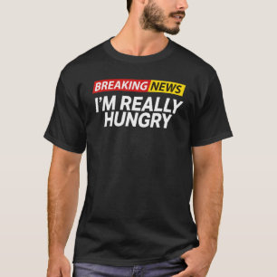 Camiseta Noticias de última hora, estoy realmente hambrient