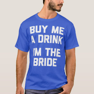 Camiseta Novia divertida me compra una bebida, soy la novia