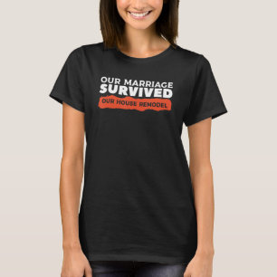 Camiseta Nuestro Matrimonio Sobrevivió A Nuestra Casa Remod