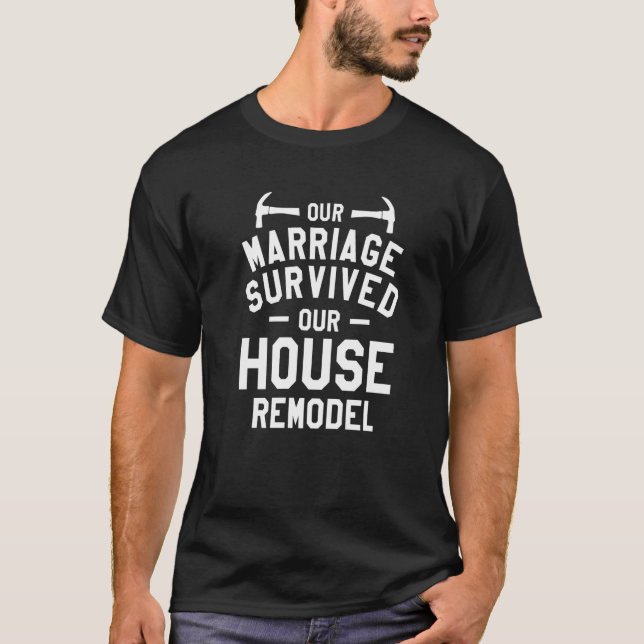 Camiseta Nuestro Matrimonio Sobrevivió A Nuestra Casa Remod (Anverso)