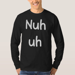 Camiseta Nuh Uh Graciosa Declaración Sassy Silenciosamente