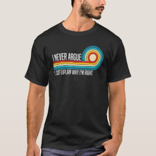 Camiseta Nunca Argumento, Sólo Explico Por Qué Tengo Razón 