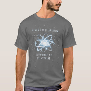 Camiseta Nunca Confiar En Un Átomo Que Constituyen Todo Lo