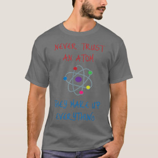 Camiseta Nunca Confiar En Un Átomo Que Constituyen Todo Lo