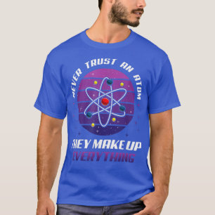 Camiseta Nunca Confiar En Un Átomo Que Constituyen Todo Lo
