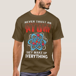 Camiseta Nunca Confiar En Un Átomo Que Constituyen Todo Lo