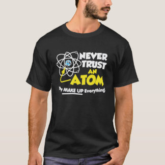 Camiseta Nunca confíe en un átomo que componen todo
