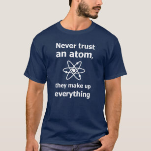 Camiseta Nunca confíen en un átomo, lo hacen todo
