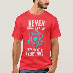 Camiseta Nunca confíes en un Átomo que conforman todo lo qu