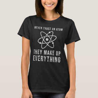 Camiseta Nunca Confies En Un Átomo Que Lo Hacen Todo