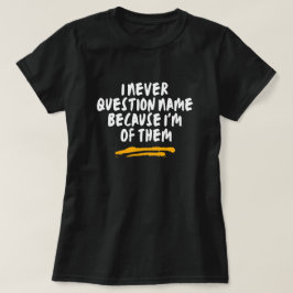 Camiseta Nunca Cuestiono El Nombre Porque Soy Uno De Ellos