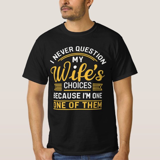 Camiseta Nunca cuestiono las elecciones de mi esposa porque (Anverso)