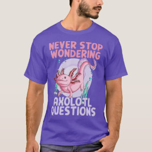 Camiseta Nunca dejes de preguntarte preguntas sobre Axolotl