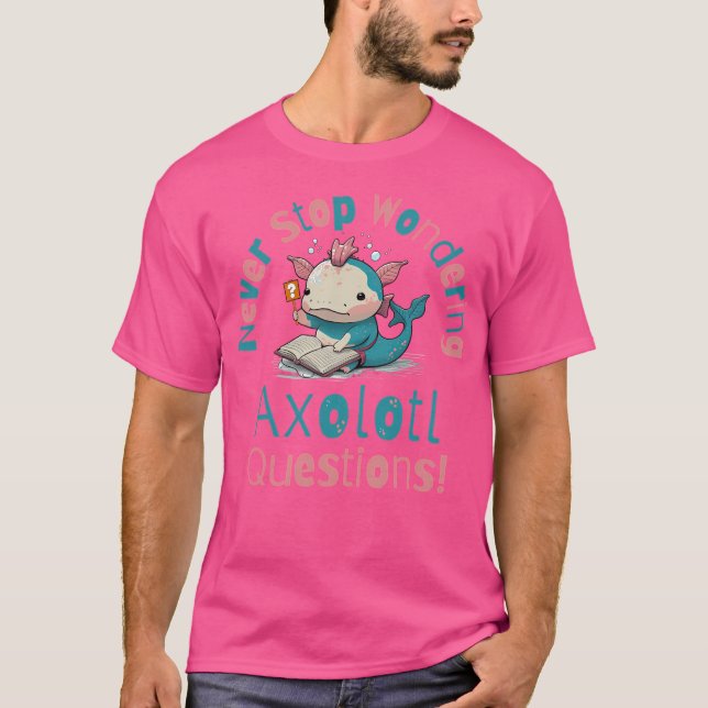 Camiseta Nunca dejes de preguntarte preguntas sobre Axolotl (Anverso)
