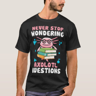 Camiseta Nunca dejes de preguntarte preguntas sobre Axolotl