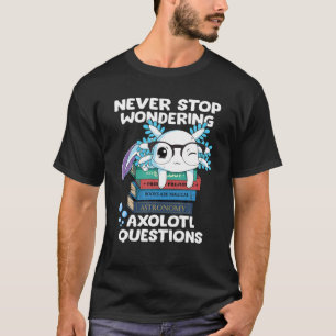 Camiseta Nunca dejes de preguntarte sobre Axolotl pregunta 