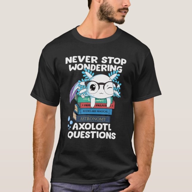 Camiseta Nunca dejes de preguntarte sobre Axolotl pregunta  (Anverso)