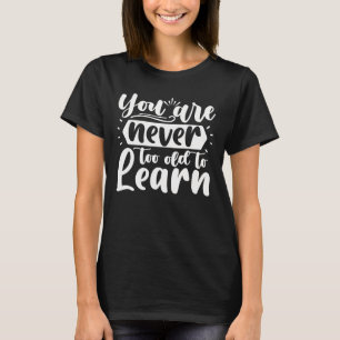Camiseta Nunca demasiado viejo para aprender sobre la motiv