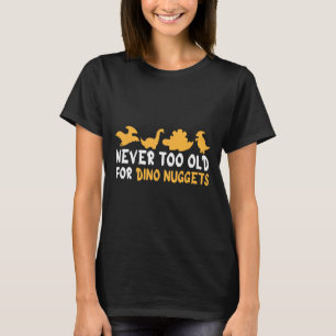 Camiseta Nunca demasiado viejo para Dino Nuggets divertido 