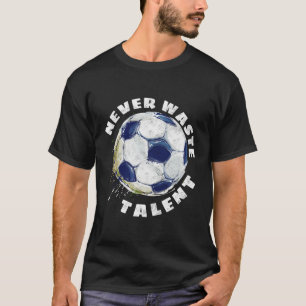 Camiseta Nunca desperdiciar el fútbol de talentos