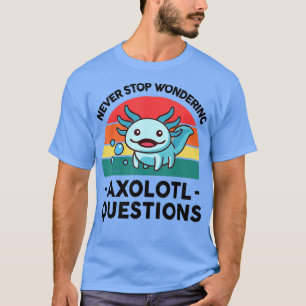 Camiseta Nunca Detengas La Pregunta De Axolotl Que Se Pregu