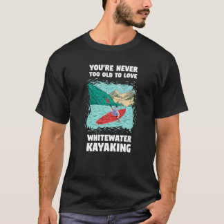 Camiseta Nunca eres demasiado mayor para amar el kayakismo