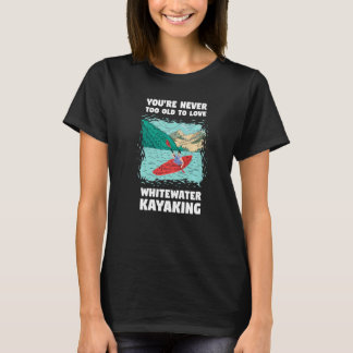 Camiseta Nunca eres demasiado viejo para amar el kayakismo