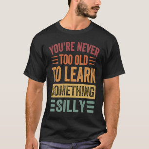 Camiseta Nunca eres demasiado viejo para aprender algo tont