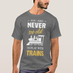 Camiseta Nunca eres demasiado viejo para jugar con los tren