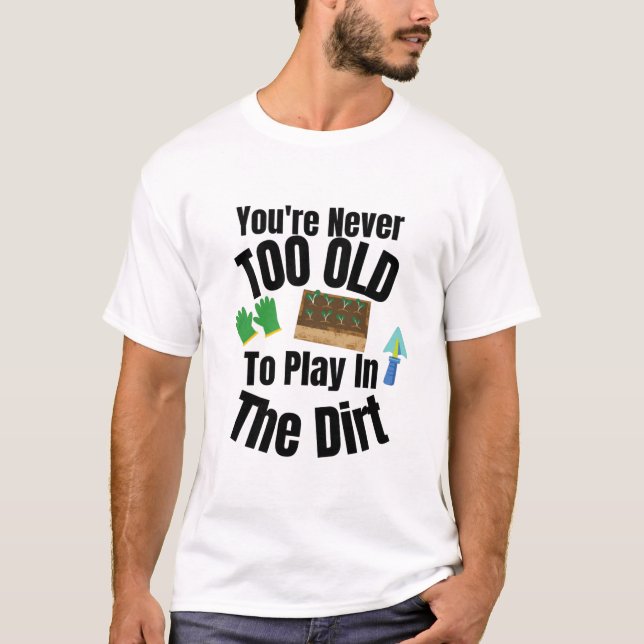 Camiseta ¡Nunca eres demasiado viejo para jugar en la sucie (Anverso)
