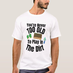 Camiseta ¡Nunca eres demasiado viejo para jugar en la tierr
